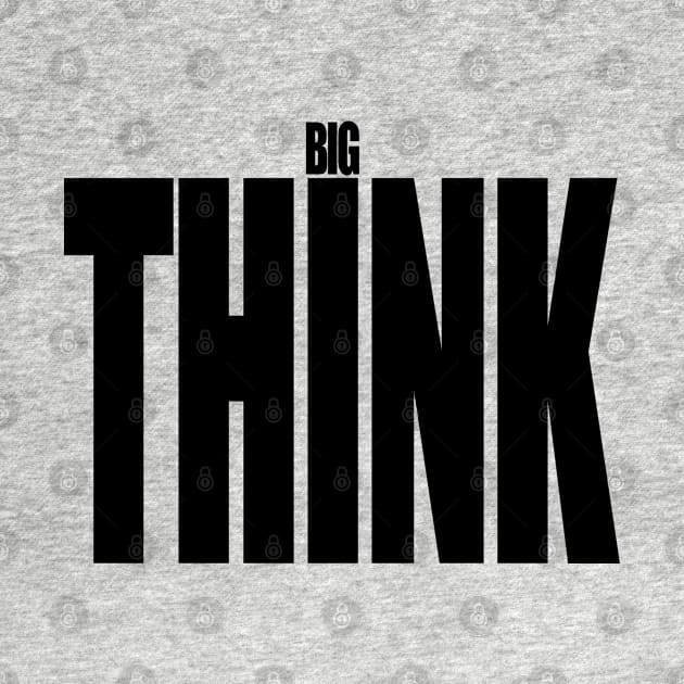 BIG Think... think BIG by ohyeahh